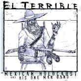 El Terrible, By Mexican Holocaust & His One Man Band: S/T